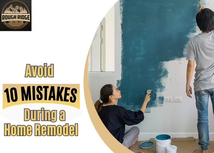 Top 10 Mistakes to Avoid During a Home Remodel